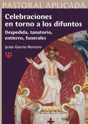 Celebraciones en torno a los difuntos: Despedida, tanatorio, entierro, funerales Celebraciones en torno a los difuntos: Despedida, tanatorio, entierro, funerales