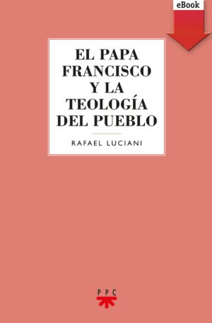 El Papa Francisco y la teología del pueblo (ePub) El Papa Francisco y la teología del pueblo (ePub)