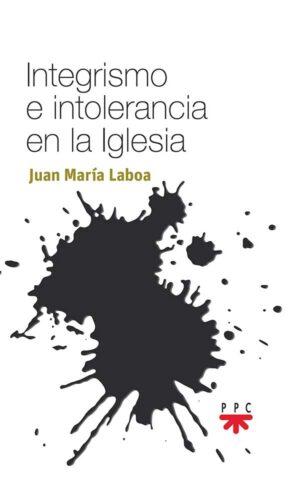 Integrismo e intolerancia en la Iglesia Integrismo e intolerancia en la Iglesia