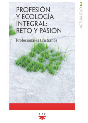 Profesión y ecología integral: reto y pasión Profesión y ecología integral: reto y pasión