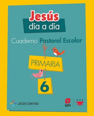Cuaderno de Pastoral Escolar Jesús día a día. Primaria 6
