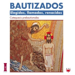 Bautizados: Elegidos, llamados, renacidos. Catequesis prebautismal Bautizados: Elegidos, llamados, renacidos. Catequesis prebautismal